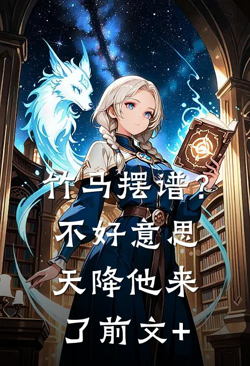 竹马摆谱？不好意思，天降他来了前文+