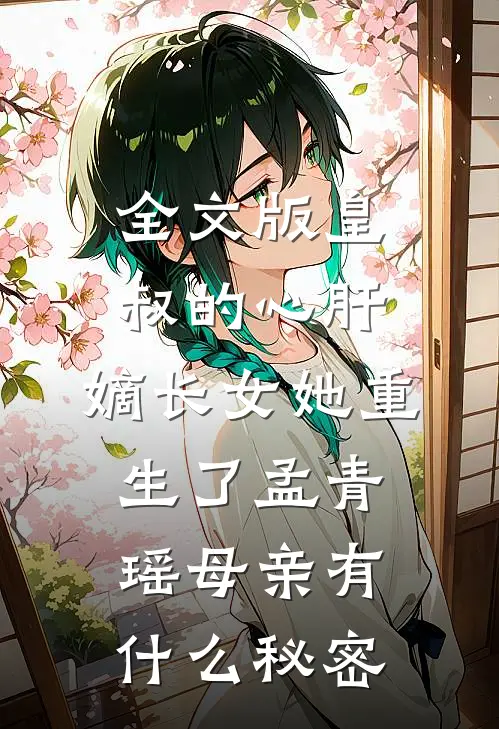 全文版皇叔的心肝:嫡长女她重生了孟青瑶母亲有什么秘密