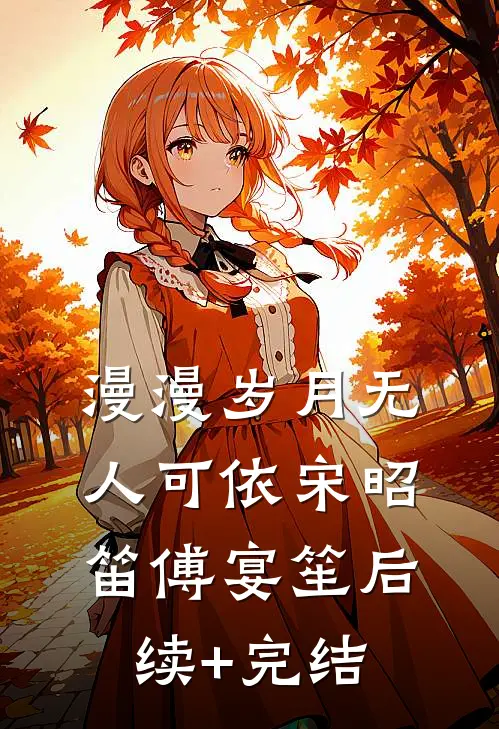 漫漫岁月无人可依宋昭笛傅宴笙后续+完结