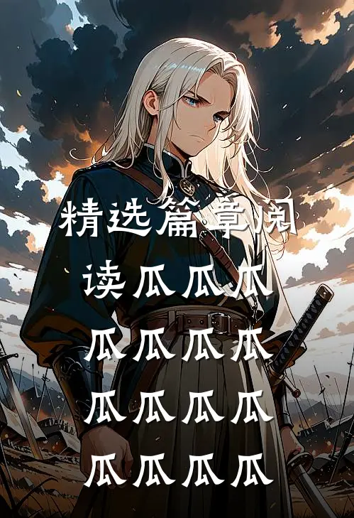 精选篇章阅读瓜瓜瓜瓜瓜瓜瓜瓜瓜瓜瓜瓜瓜瓜瓜