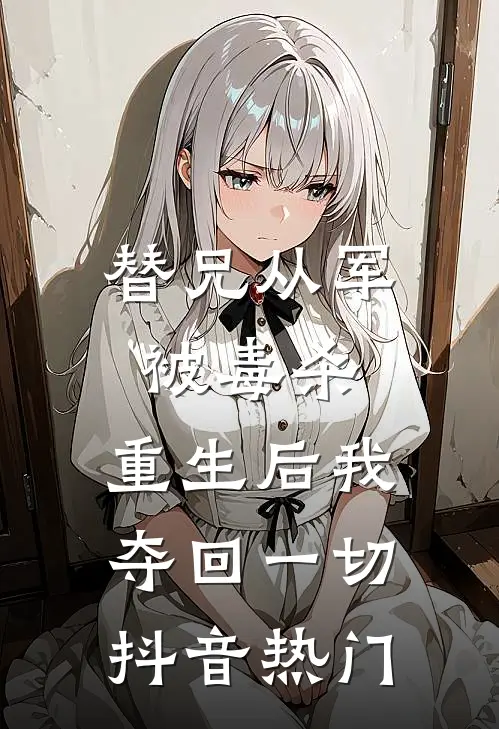 替兄从军被毒杀，重生后我夺回一切抖音热门