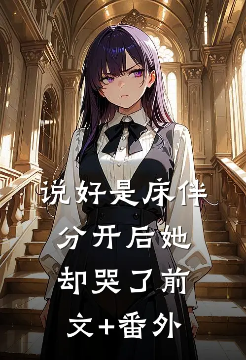 说好是床伴，分开后她却哭了前文+番外