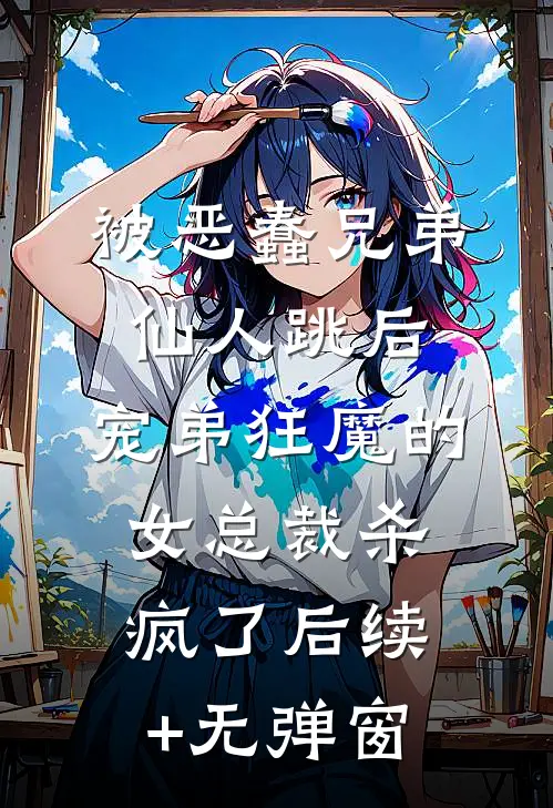 被恶蠢兄弟仙人跳后，宠弟狂魔的女总裁杀疯了后续+无弹窗