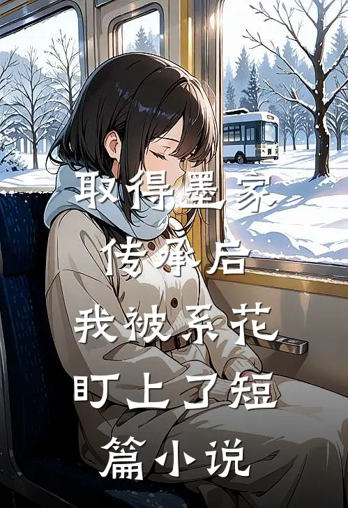 取得墨家传承后，我被系花盯上了短篇小说