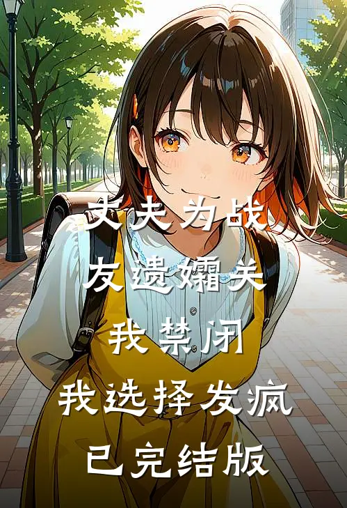 丈夫为战友遗孀关我禁闭，我选择发疯已完结版