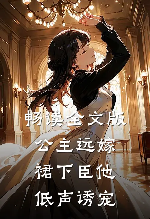 畅读全文版公主远嫁，裙下臣他低声诱宠