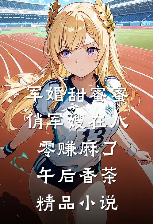 军婚甜蜜蜜:俏军嫂在八零赚麻了午后香茶精品小说