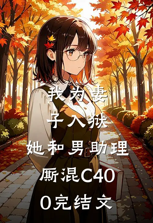 我为妻子入狱，她和男助理厮混C400完结文