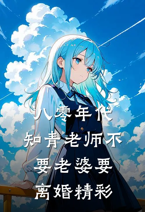八零年代，知青老师不要老婆要离婚精彩