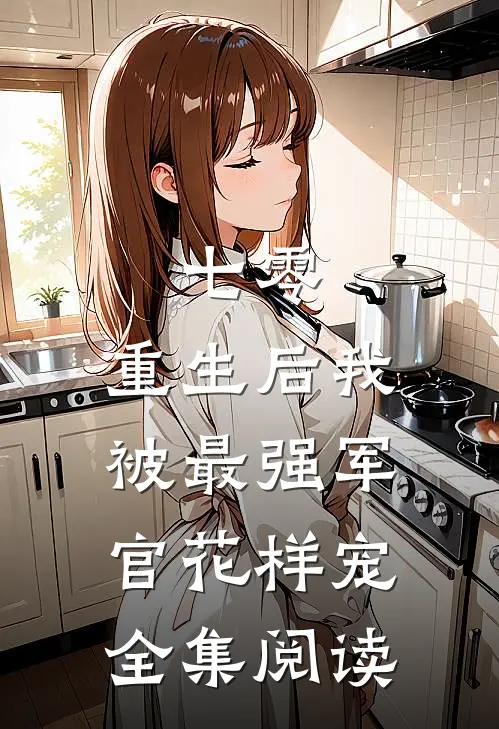 七零，重生后我被最强军官花样宠全集阅读