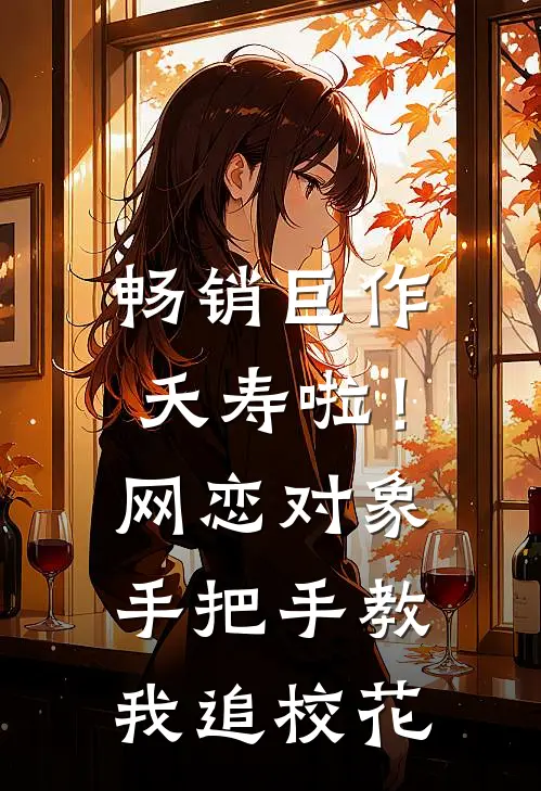 畅销巨作夭寿啦！网恋对象手把手教我追校花