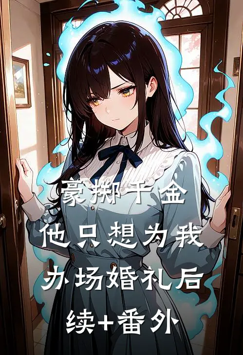 豪掷千金，他只想为我办场婚礼后续+番外