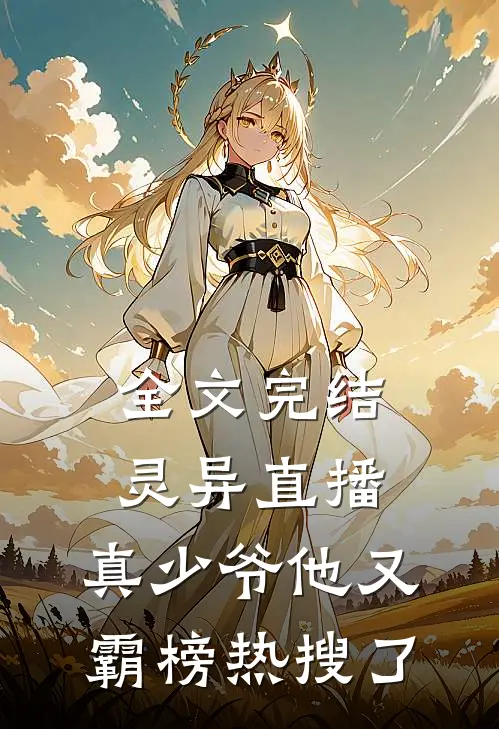 全文完结灵异直播，真少爷他又霸榜热搜了
