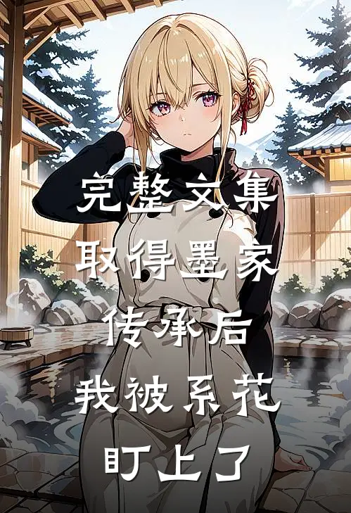 完整文集取得墨家传承后，我被系花盯上了