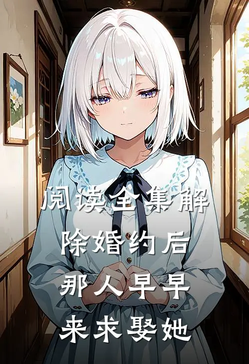 阅读全集解除婚约后，那人早早来求娶她
