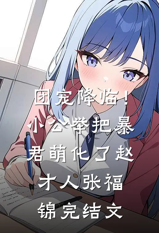 团宠降临！小公举把暴君萌化了赵才人张福锦完结文