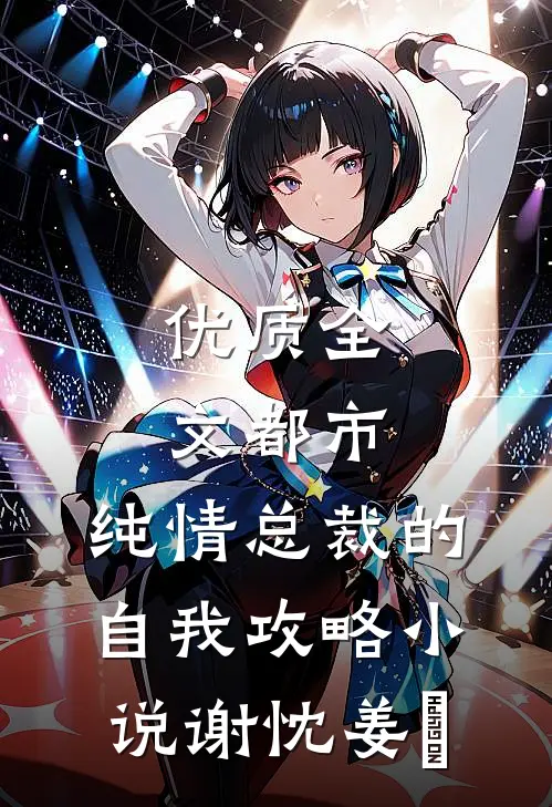 优质全文都市:纯情总裁的自我攻略小说谢忱姜嫄