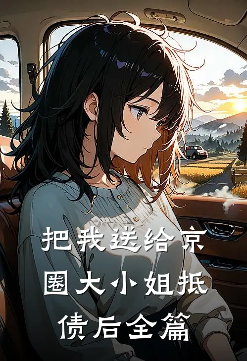 把我送给京圈大小姐抵债后全篇