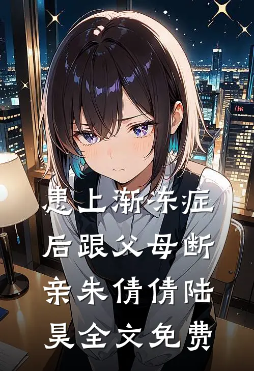患上渐冻症后跟父母断亲朱倩倩陆昊全文免费