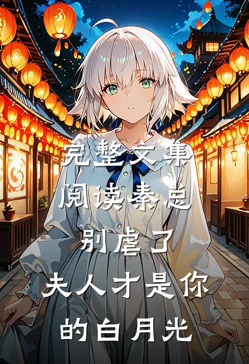 完整文集阅读秦总别虐了，夫人才是你的白月光