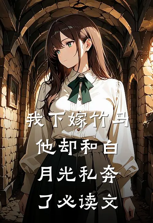 我下嫁竹马，他却和白月光私奔了必读文