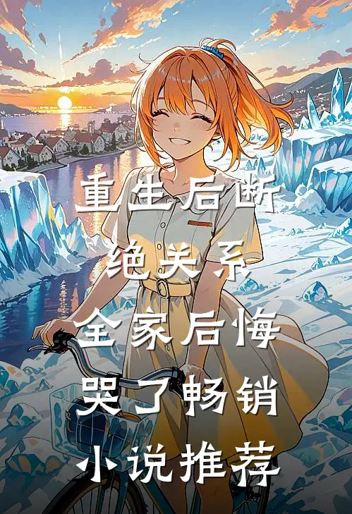 重生后断绝关系，全家后悔哭了畅销小说推荐
