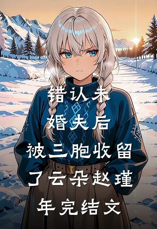 错认未婚夫后，被三胞收留了云朵赵瑾年完结文