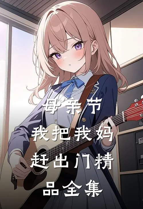 母亲节，我把我妈赶出门精品全集