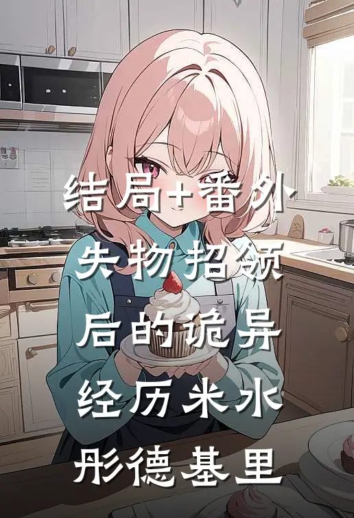 结局+番外失物招领后的诡异经历米水彤德基里
