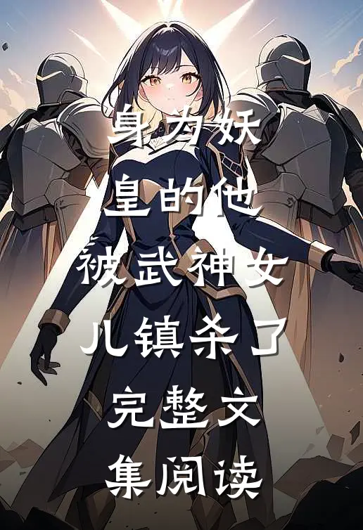 身为妖皇的他，被武神女儿镇杀了完整文集阅读