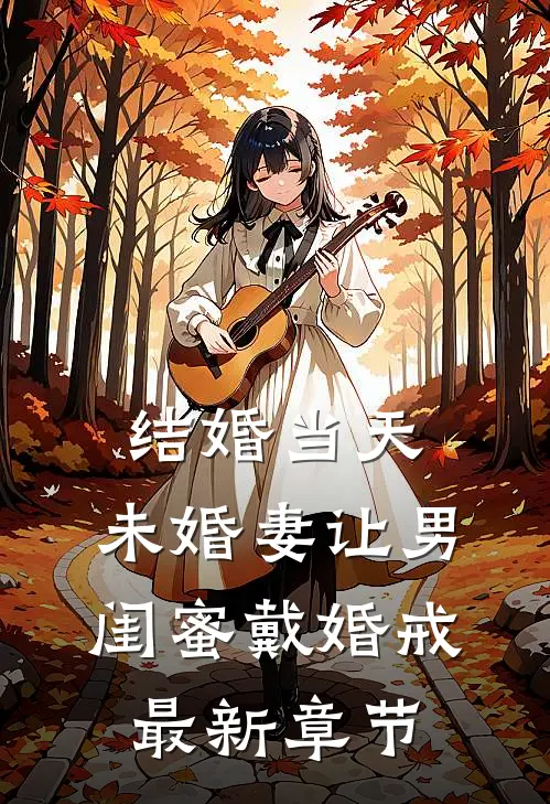 结婚当天，未婚妻让男闺蜜戴婚戒最新章节