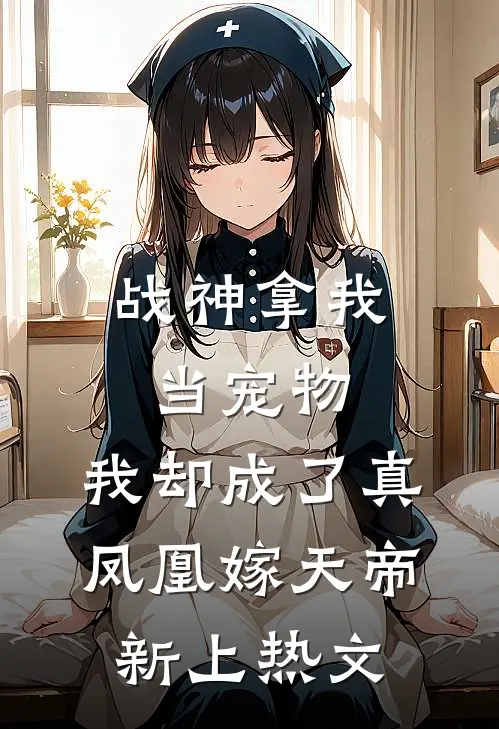 战神拿我当宠物，我却成了真凤凰嫁天帝新上热文