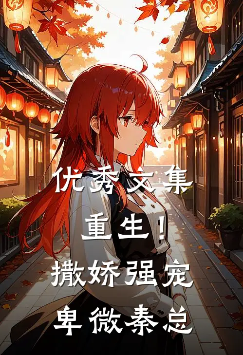 优秀文集重生！撒娇强宠卑微秦总