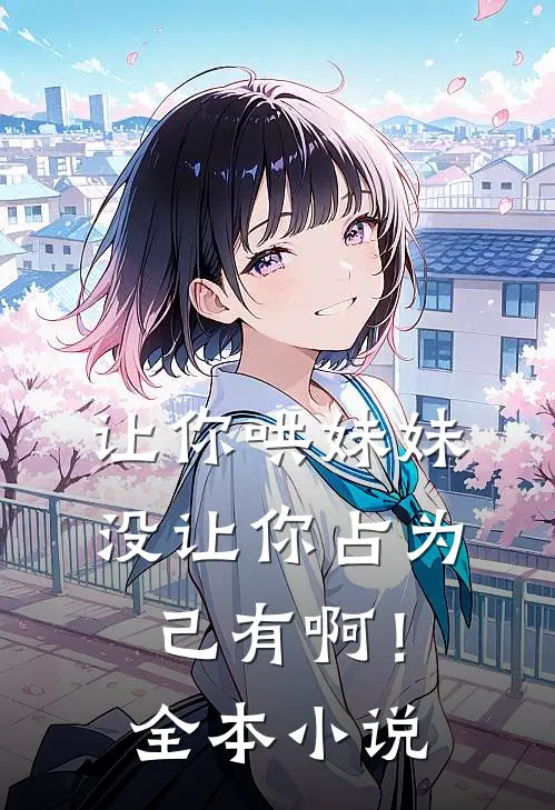 让你哄妹妹，没让你占为己有啊！全本小说