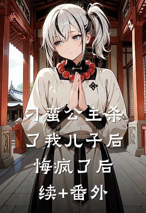 刁蛮公主杀了我儿子后悔疯了后续+番外