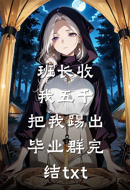 班长收我五千，把我踢出毕业群完结txt