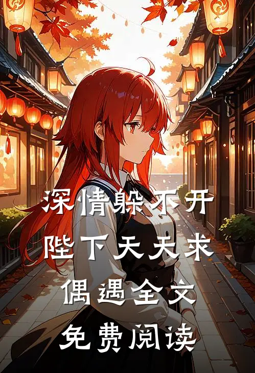 深情躲不开陛下天天求偶遇全文免费阅读