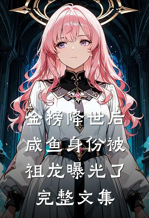 金榜降世后，咸鱼身份被祖龙曝光了完整文集