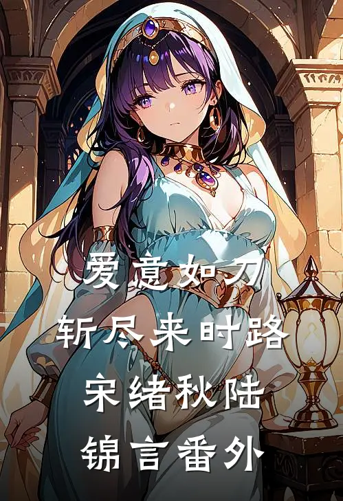 爱意如刀，斩尽来时路宋绪秋陆锦言番外