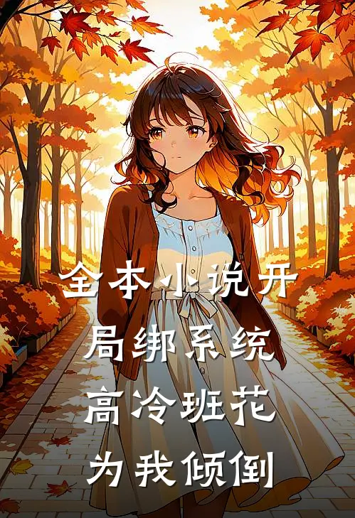 全本小说开局绑系统，高冷班花为我倾倒