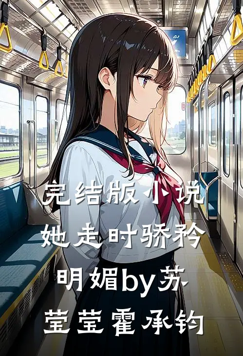 完结版小说她走时骄矜明媚by苏莹莹霍承钧