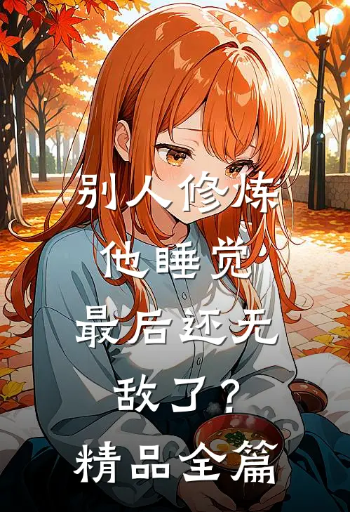 别人修炼他睡觉，最后还无敌了？精品全篇