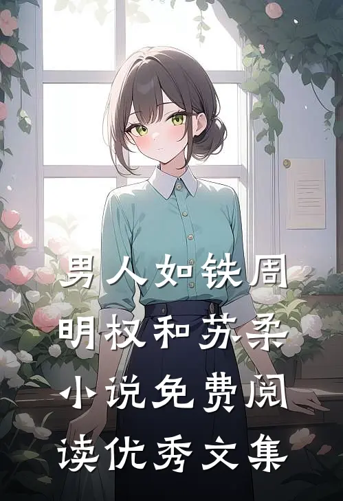 男人如铁周明权和苏柔小说免费阅读优秀文集