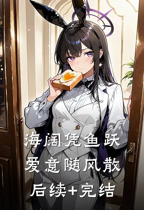 海阔凭鱼跃，爱意随风散后续+完结