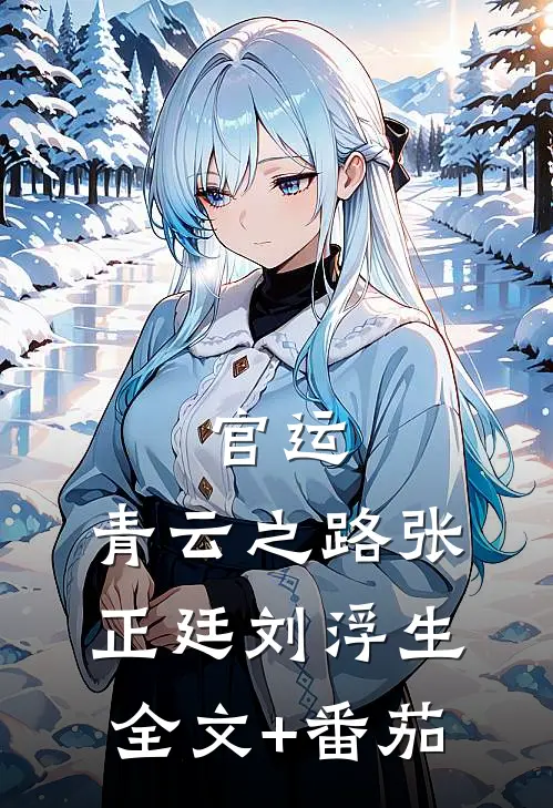 官运：青云之路张正廷刘浮生全文+番茄