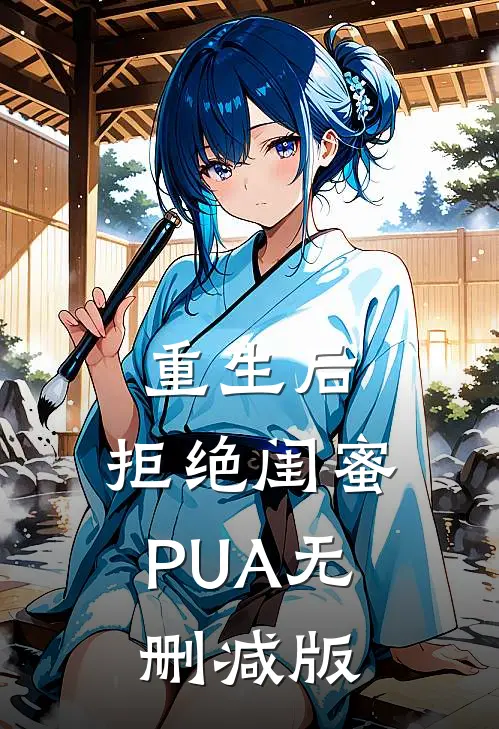 重生后，拒绝闺蜜PUA无删减版