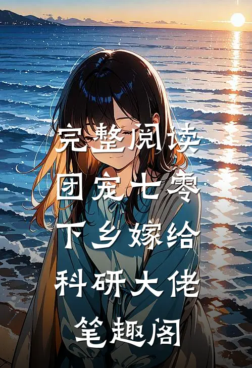 完整阅读团宠七零,下乡嫁给科研大佬 笔趣阁