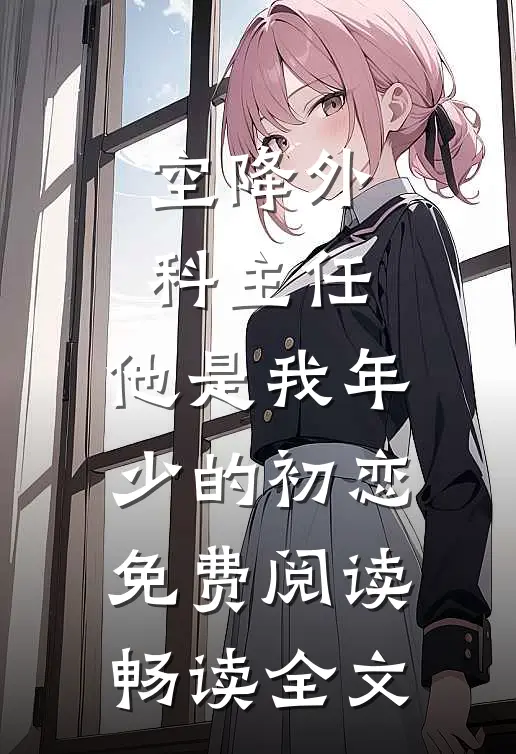 空降外科主任,他是我年少的初恋免费阅读畅读全文