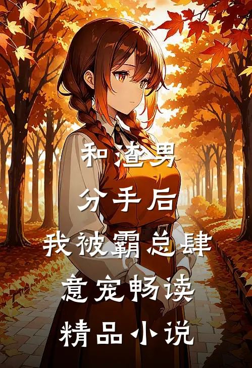 和渣男分手后，我被霸总肆意宠畅读精品小说