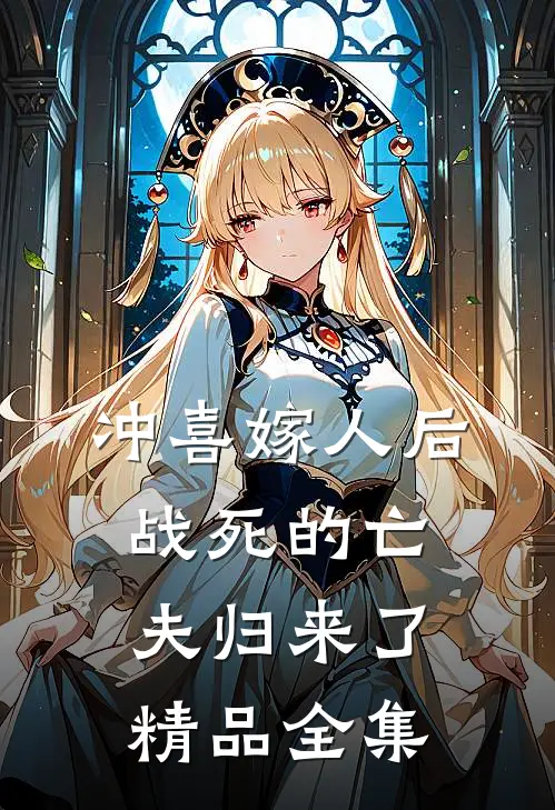 冲喜嫁人后，战死的亡夫归来了精品全集
